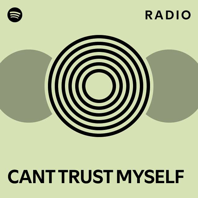 CANT TRUST MYSELF Radio playlist by Spotify Spotify