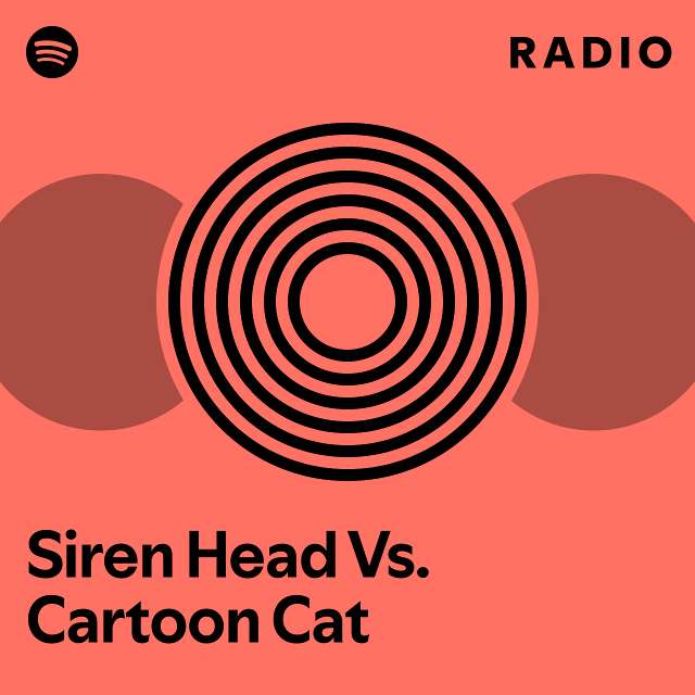 Siren Head Vs. Cartoon Cat Radio - playlist by Spotify | Spotify