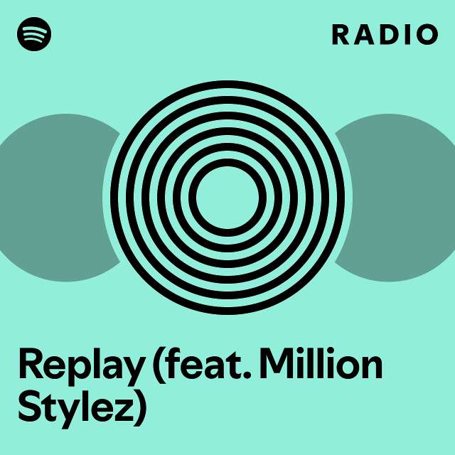 Replay (feat. Million Stylez) Radio playlist by Spotify Spotify