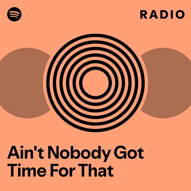 Ain't Nobody Got Time For That Radio - Playlist By Spotify 