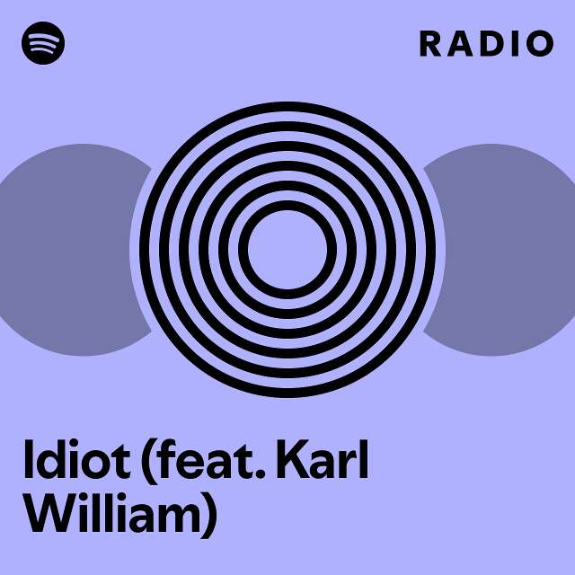 Idiot (feat. Karl William) Radio - playlist by Spotify | Spotify