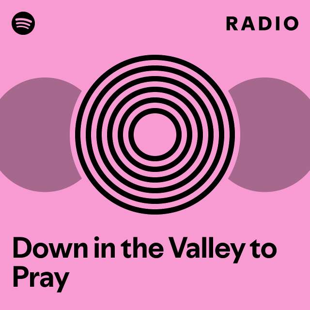 Down in the Valley to Pray Radio playlist by Spotify Spotify