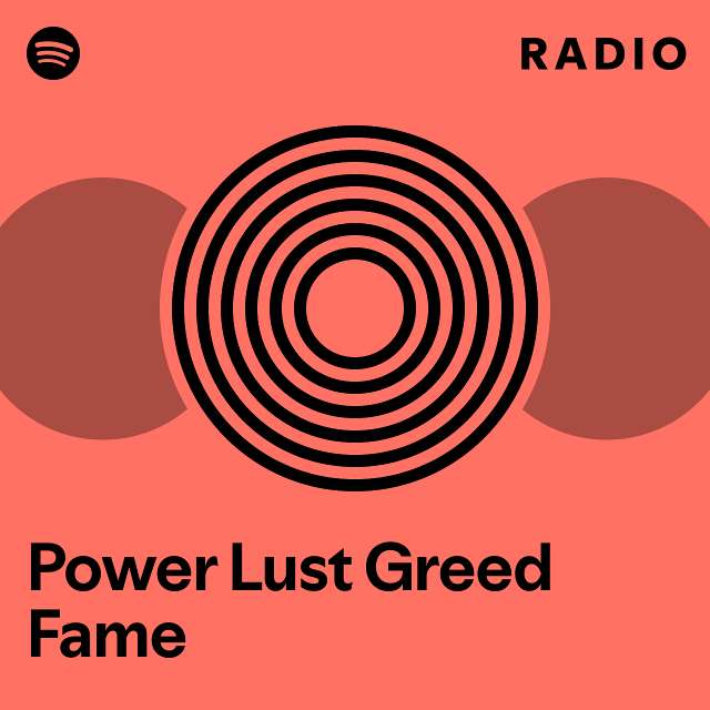 Power lust greed fame radio playlist by spotify spotify