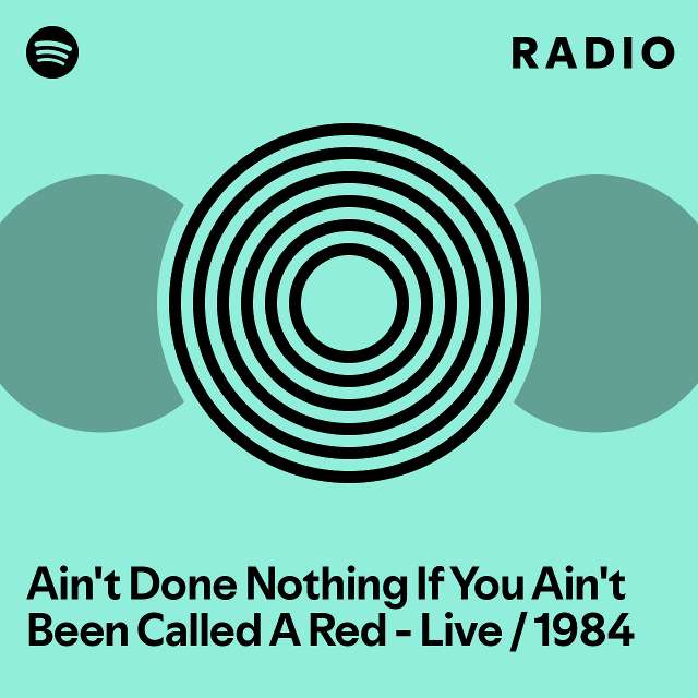 Ain't Done Nothing If You Ain't Been Called A Red - Live / 1984 Radio ...