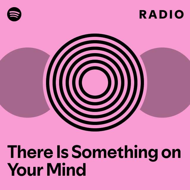 There is something on your mind radio playlist by spotify spotify