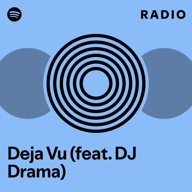 Deja Vu (feat. DJ Drama) Radio - playlist by Spotify | Spotify