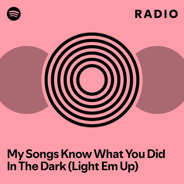 My songs know what you did in the dark light em up radio playlist