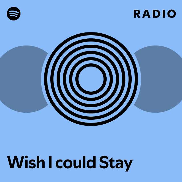 Wish I Could Stay Radio - Playlist By Spotify 