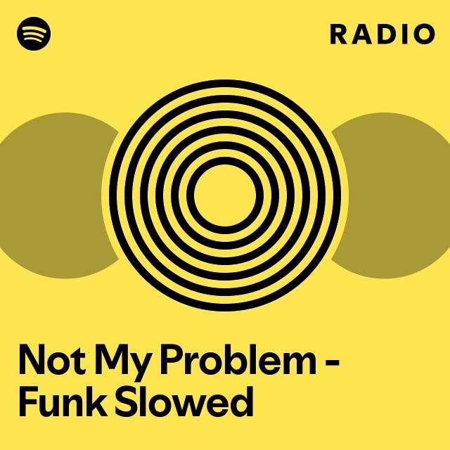Not my problem funk slowed radio playlist by spotify spotify