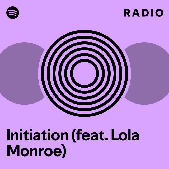 Initiation Feat Lola Monroe Radio Playlist By Spotify Spotify