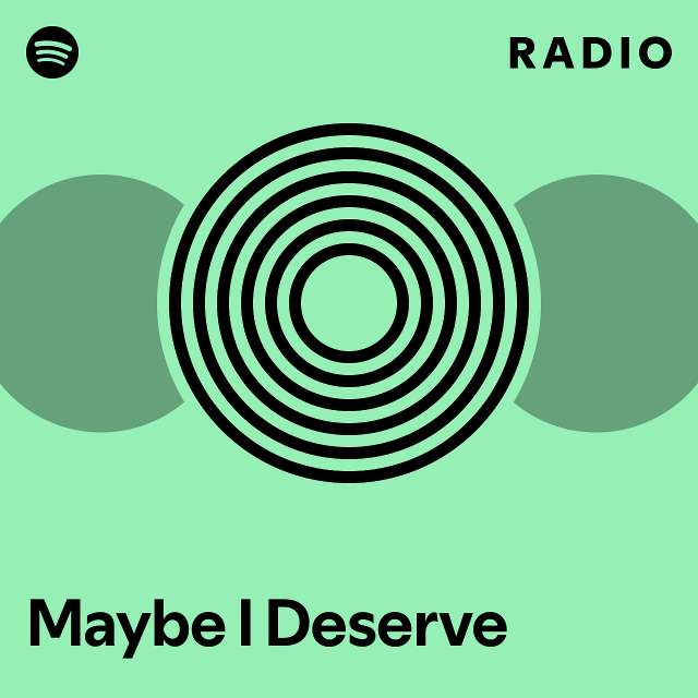Maybe I Deserve Radio Playlist By Spotify Spotify