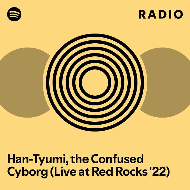 Han-Tyumi, the Confused Cyborg (Live at Red Rocks '22) Radio - playlist ...