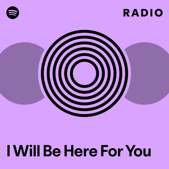 I Will Be Here For You Radio - playlist by Spotify | Spotify