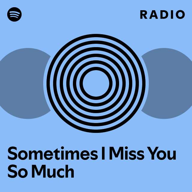 Sometimes I Miss You So Much Radio - playlist by Spotify | Spotify