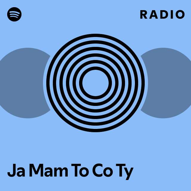 Ja Mam To Co Ty Radio Playlist By Spotify Spotify