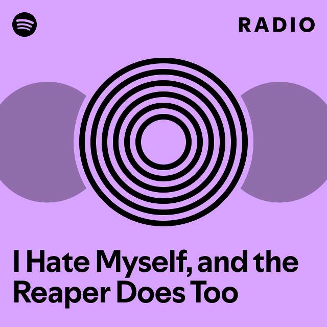 I Hate Myself, and the Reaper Does Too Radio - playlist by Spotify ...