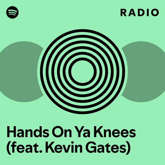 Hands On Ya Knees (feat. Kevin Gates) Radio playlist by Spotify Spotify