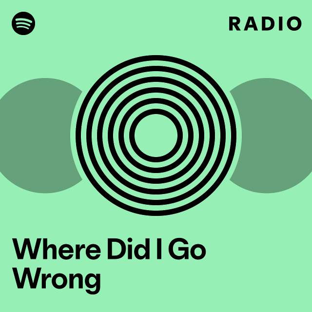 Where Did I Go Wrong Radio - playlist by Spotify | Spotify