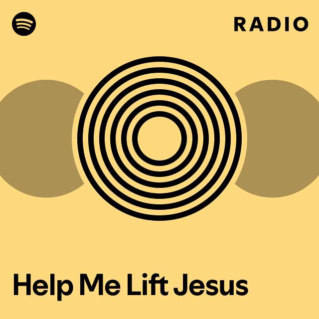 Help me lift jesus radio playlist by spotify spotify