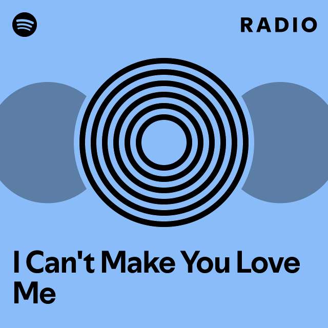 I can t make you love me radio playlist by spotify spotify