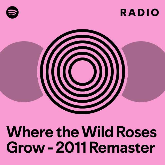 Where the Wild Roses Grow Radio - playlist by Spotify | Spotify