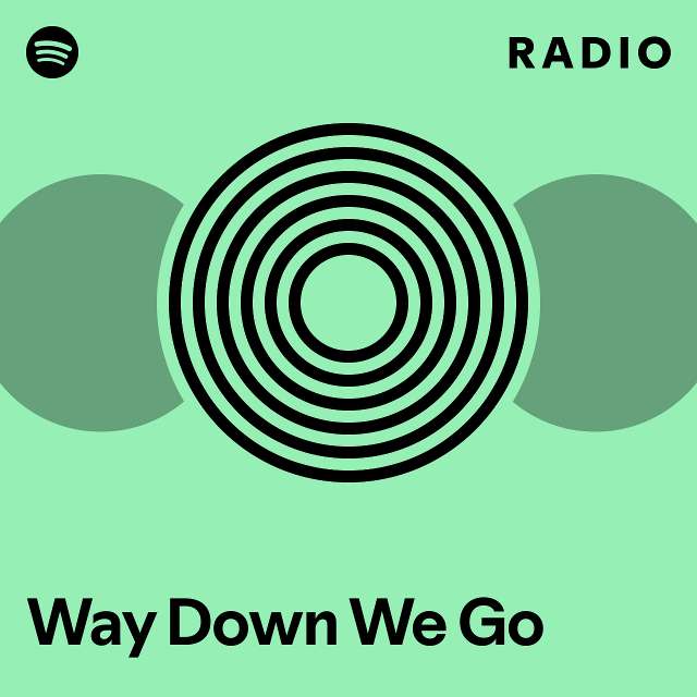 Way Down We Go Radio playlist by Spotify Spotify