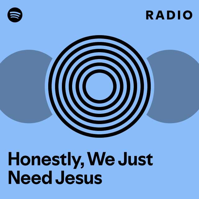 Honestly We Just Need Jesus Radio Playlist By Spotify Spotify