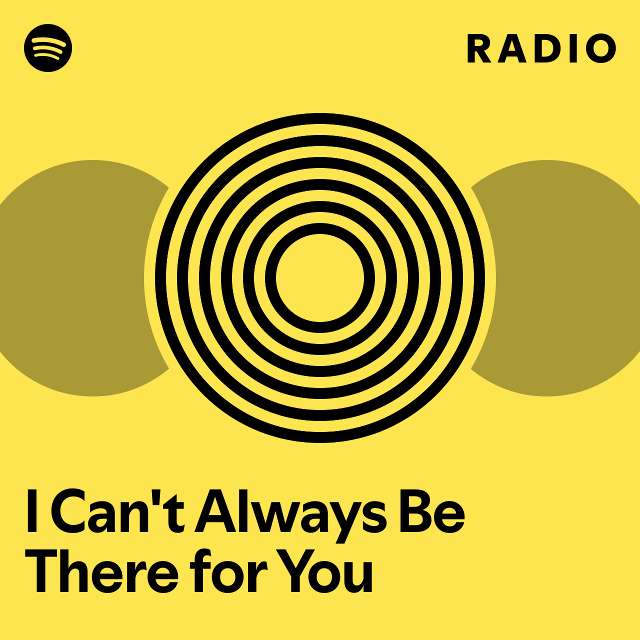I Can't Always Be There for You Radio - playlist by Spotify | Spotify