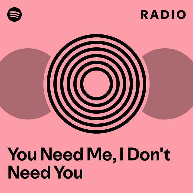 You Need Me, I Don't Need You Radio - playlist by Spotify | Spotify