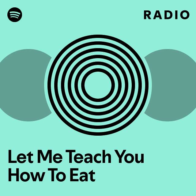 Let me teach you how to eat radio playlist by spotify spotify