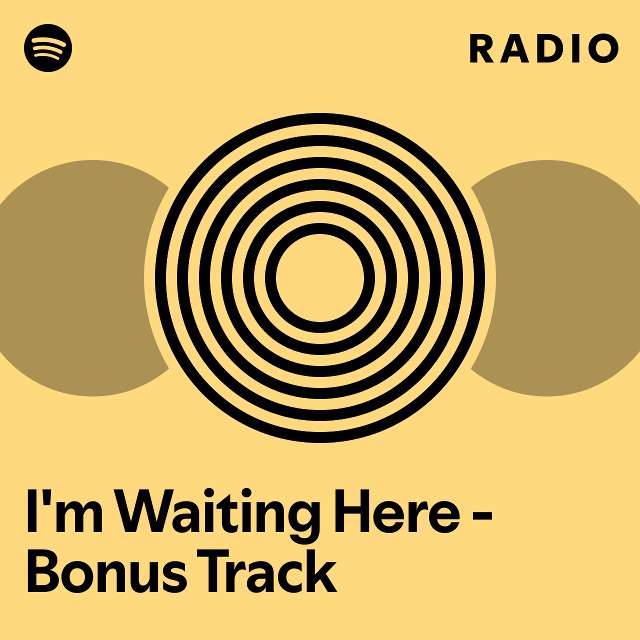 I m waiting here bonus track radio playlist by spotify spotify