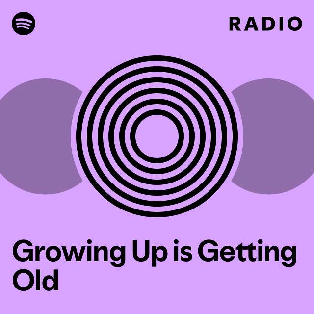 growing-up-is-getting-old-radio-playlist-by-spotify-spotify