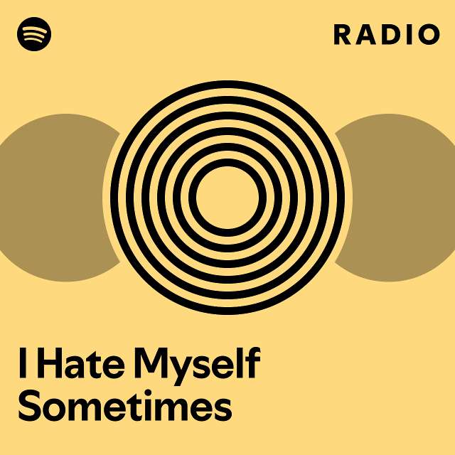 I Hate Myself Sometimes Radio Playlist By Spotify Spotify 5692