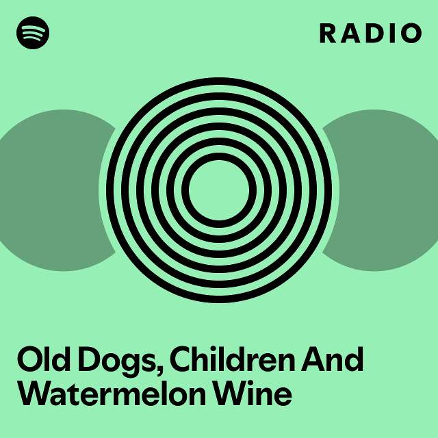 Old dogs children and watermelon wine radio playlist by spotify