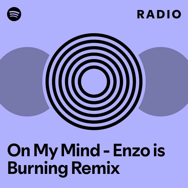 On My Mind - Enzo is Burning Remix Radio - playlist by Spotify | Spotify