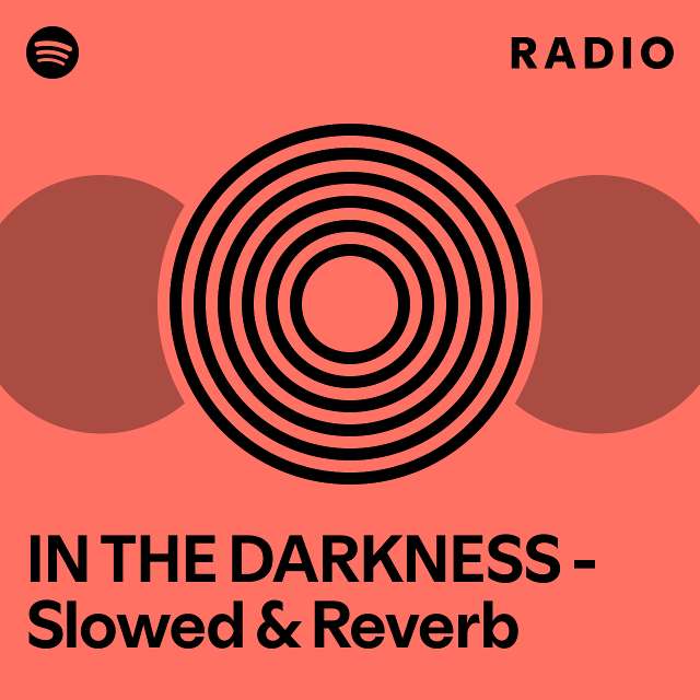 IN THE DARKNESS - Slowed & Reverb Radio - playlist by Spotify | Spotify