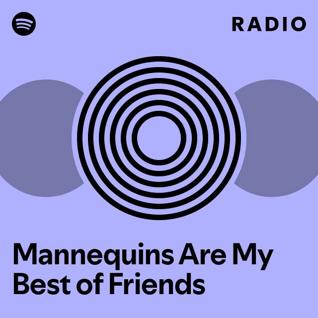 Mannequins Are My Best of Friends Radio playlist by Spotify Spotify