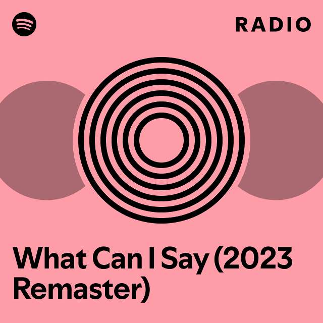 What Can I Say (2023 Remaster) Radio - playlist by Spotify | Spotify