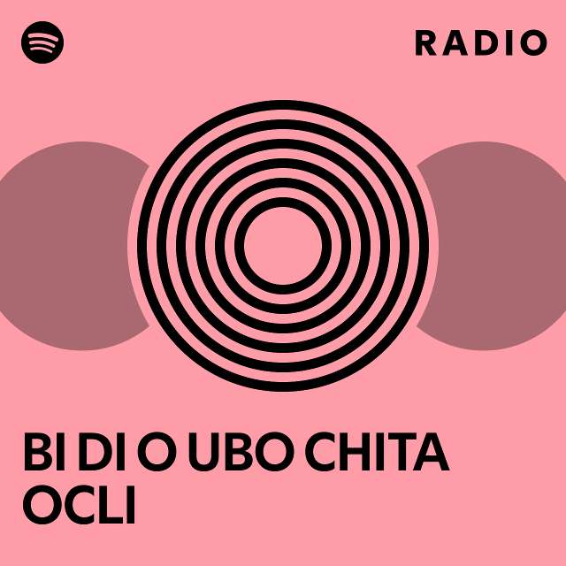 BI DI O UBO CHITA OCLI Radio - playlist by Spotify | Spotify